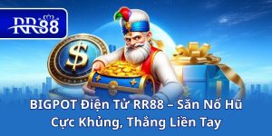 BIGPOT Điện Tử RR88 – Săn Nổ Hũ Cực Khủng, Thắng Liền Tay
