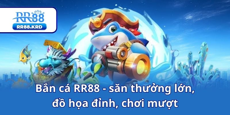 Bắn cá RR88 - săn thưởng lớn, đồ họa đỉnh, chơi mượt