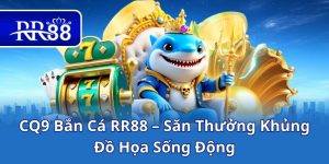 CQ9 Bắn Cá RR88 – Săn Thưởng Khủng, Đồ Họa Sống Động