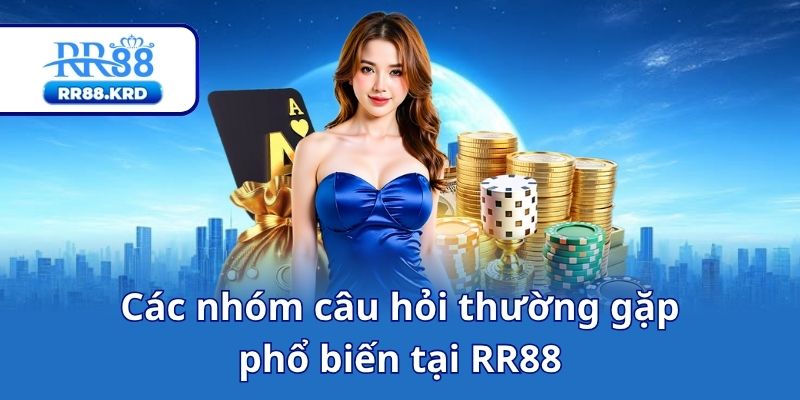 Các nhóm câu hỏi thường gặp phổ biến tại RR88