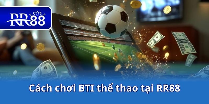 Cách chơi BTI thể thao tại RR88