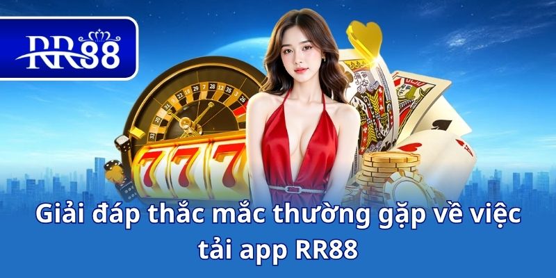 Giải đáp thắc mắc thường gặp về việc tải app RR88
