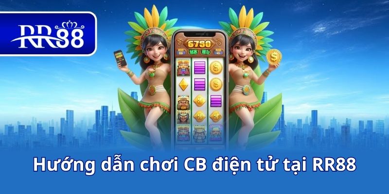 Hướng dẫn chơi CB điện tử tại RR88