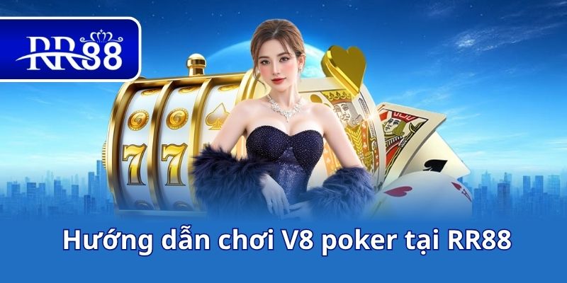 Hướng dẫn chơi V8 poker tại RR88