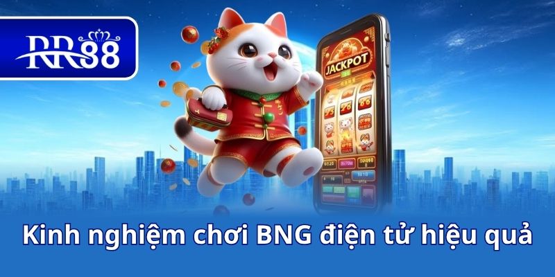 Kinh nghiệm chơi BNG điện tử hiệu quả