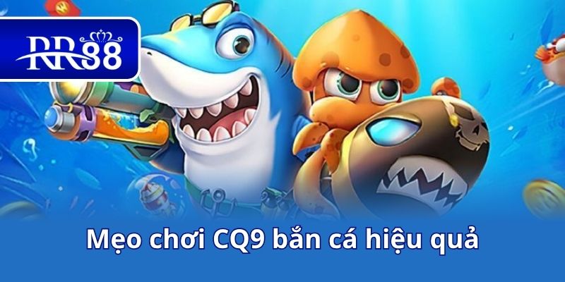 Mẹo chơi CQ9 bắn cá hiệu quả
