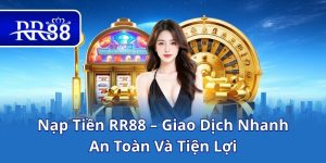 Nạp Tiền RR88 – Giao Dịch Nhanh, An Toàn Và Tiện Lợi