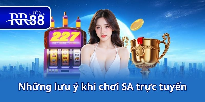 Những lưu ý khi chơi SA trực tuyến