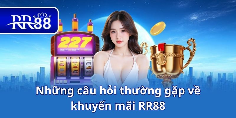 Những câu hỏi thường gặp về khuyến mãi RR88