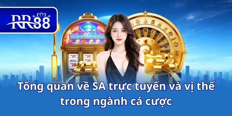 Tổng quan về SA trực tuyến và vị thế trong ngành cá cược