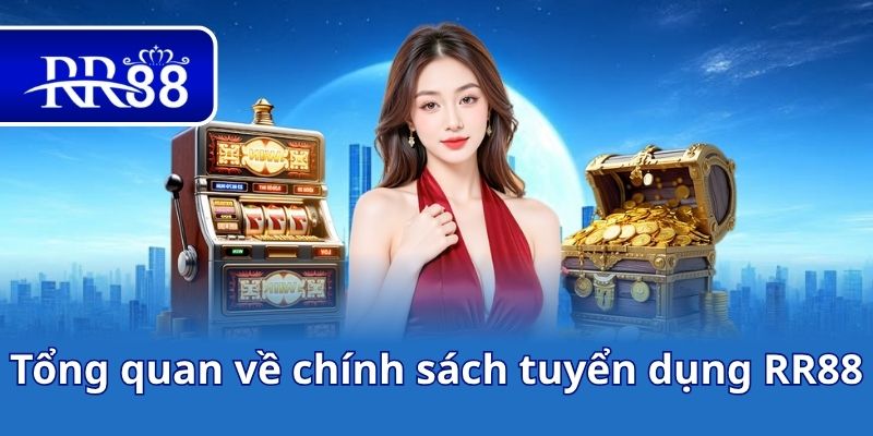 Tổng quan về chính sách tuyển dụng RR88
