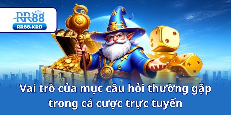 Vai trò của mục câu hỏi thường gặp trong cá cược trực tuyến
