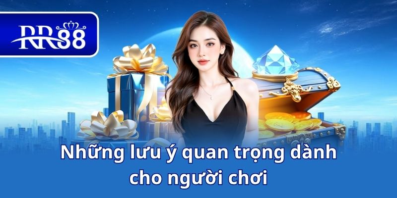 Những lưu ý quan trọng dành cho người chơi